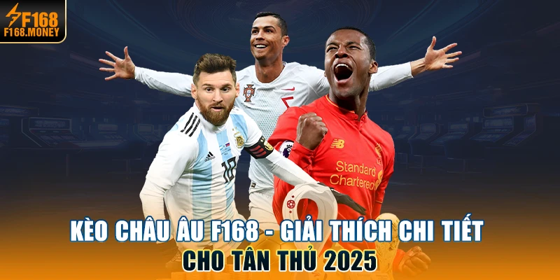 Kèo Châu Âu F168 - Giải Thích Chi Tiết Cho Tân Thủ 2025