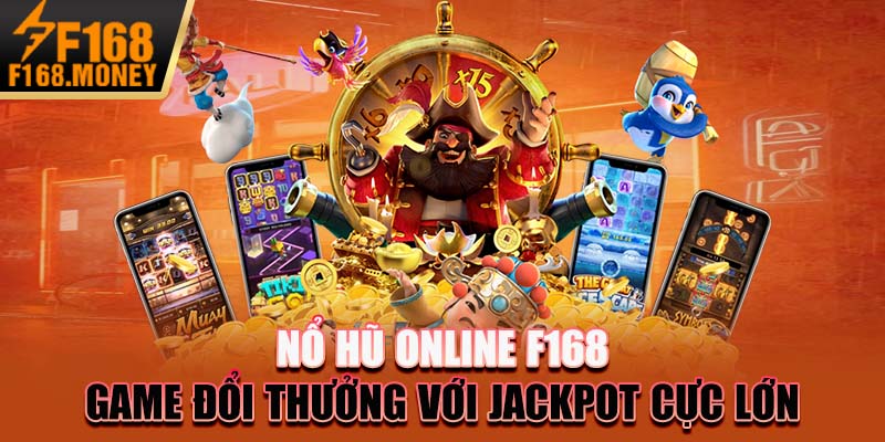 Nổ Hũ Online F168 - Game Đổi Thưởng Với Jackpot Cực Lớn