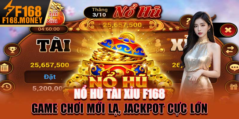 Nổ Hũ Tài Xỉu F168 - Game Chơi Mới Lạ, Jackpot Cực Lớn