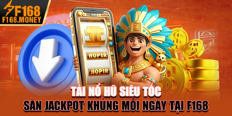 Tải Nổ Hũ Siêu Tốc, Săn Jackpot Khủng Mỗi Ngày Tại F168