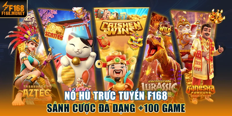 Nổ Hũ Trực Tuyến F168 - Sảnh Cược Đa Dạng +100 Game