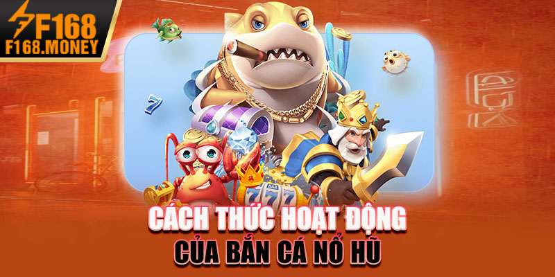 Cách thức hoạt động của bắn cá nổ hũ