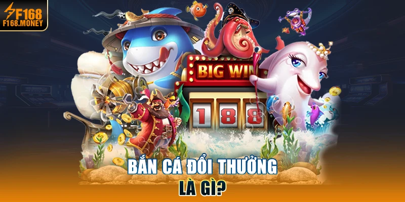 Bắn cá đổi thưởng là gì?