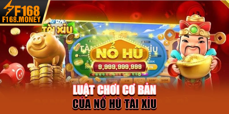 Nổ Hũ Tài Xỉu F168 - Game Chơi Mới Lạ, Jackpot Cực Lớn 2 Luật chơi cơ bản của nổ hũ tài xỉu