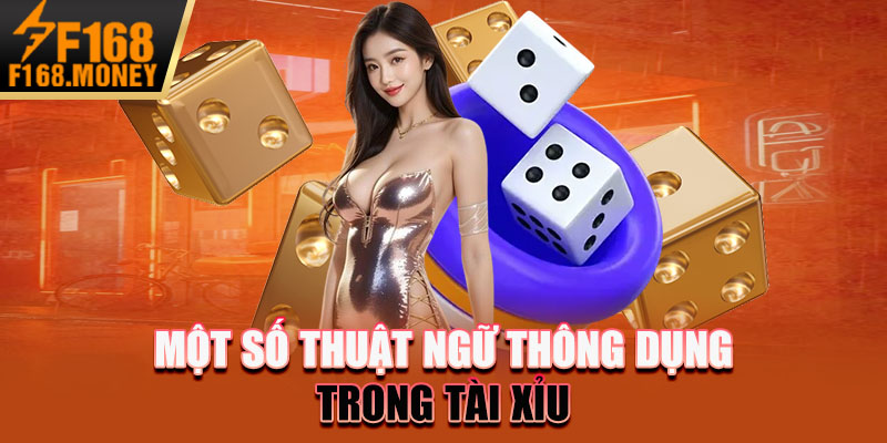 Tài Xỉu F168 - Bí Quyết Chiến Thắng Mỗi Lần Cá Cược 2 Một số thuật ngữ thông dụng trong tài xỉu