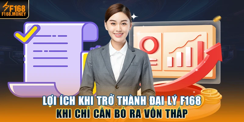 Lợi ích khi trở thành đại lý F168 khi chỉ cần bỏ ra vốn thấp