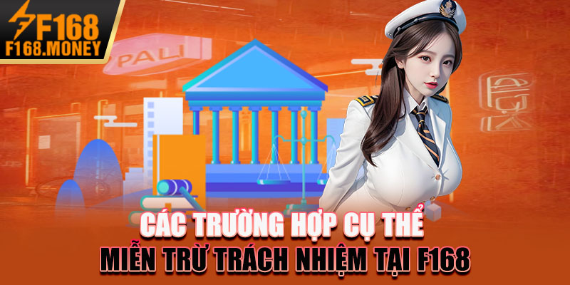 Miễn Trừ Trách Nhiệm F168 - Chính Sách Cần Phải Biết 3 Các trường hợp cụ thể miễn trừ trách nhiệm tại F168