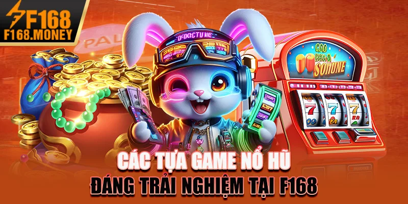 Các tựa game nổ hũ đáng trải nghiệm tại F168