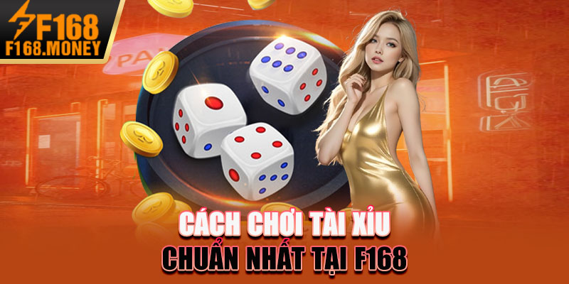 Tài Xỉu F168 - Bí Quyết Chiến Thắng Mỗi Lần Cá Cược 3 Cách chơi tài xỉu chuẩn nhất tại F168