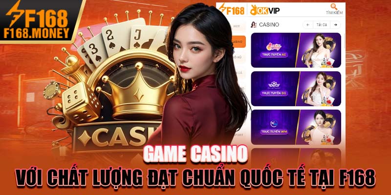 Game casino với chất lượng đạt chuẩn quốc tế tại F168