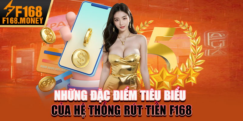 Những đặc điểm tiêu biểu của hệ thống rút tiền F168