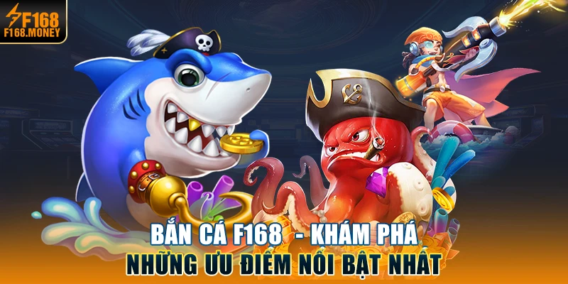 Bắn Cá F168  - Khám phá những ưu điểm nổi bật nhất