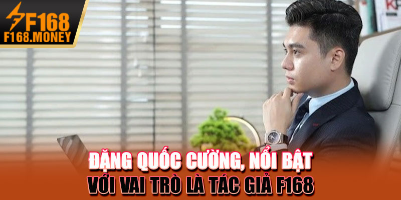 Đặng Quốc Cường, nổi bật với vai trò là tác giả F168