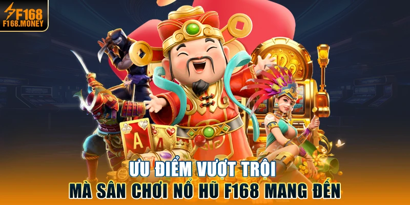 Ưu điểm vượt trội mà sân chơi nổ hũ F168 mang đến
