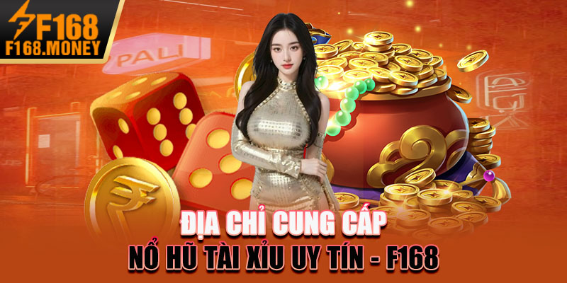 Nổ Hũ Tài Xỉu F168 - Game Chơi Mới Lạ, Jackpot Cực Lớn 4 Địa chỉ cung cấp nổ hũ tài xỉu uy tín - F168