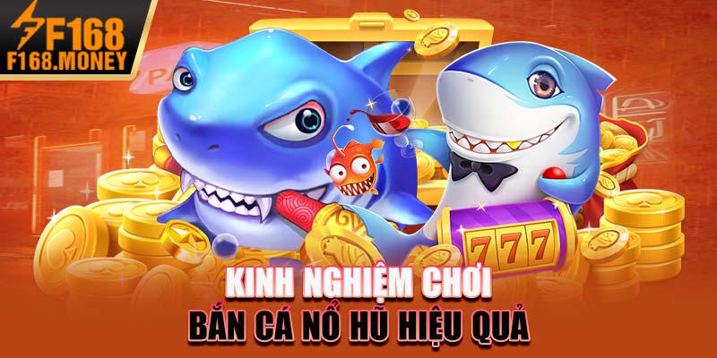 Kinh nghiệm chơi bắn cá nổ hũ hiệu quả