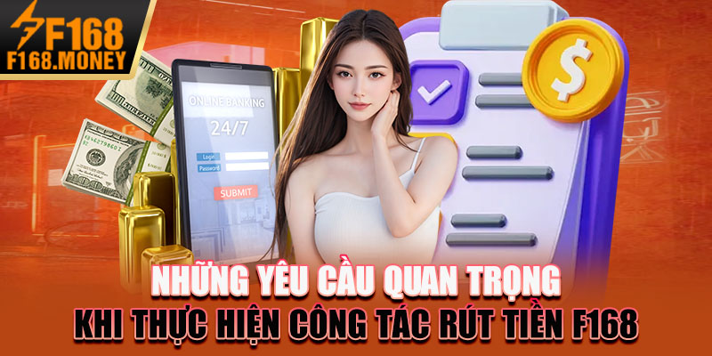 Những yêu cầu quan trọng khi thực hiện công tác rút tiền F168