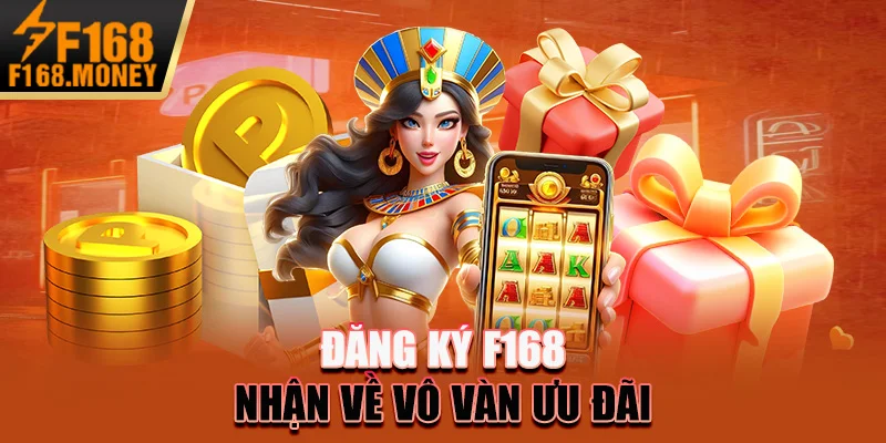 Đăng ký F168 nhận về vô vàn ưu đãi