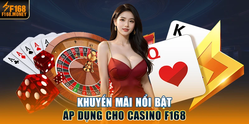 Khuyến mãi nổi bật áp dụng cho Casino F168