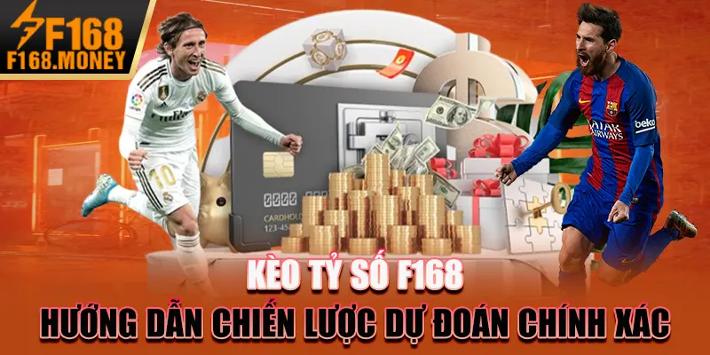 Kèo Tỷ Số F168 - Hướng Dẫn Chiến Lược Dự Đoán Chính Xác