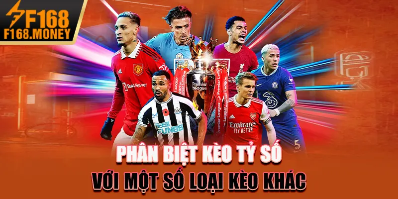 Kèo Tỷ Số F168 - Hướng Dẫn Chiến Lược Dự Đoán Chính Xác 3 Phân biệt kèo tỷ số với một số loại kèo khác